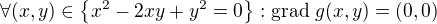 $\forall (x,y) \in \{x^2-2xy+y^2=0\}: \text{grad }g(x,y)=(0,0)$