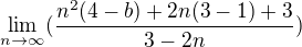 $\lim_{n\to\infty }(\frac{n^{2}(4-b)+2n(3-1)+3}{3-2n})$