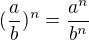 $(\frac{a}{b})^n=\frac{a^n}{b^n}$