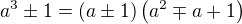$a^3\pm1=(a\pm1)\(a^2\mp a+1\)$