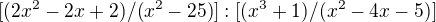 $[(2x^{2} - 2x + 2) / (x^{2} - 25)] : [(x^{3} + 1) / (x^{2} - 4x - 5)]$