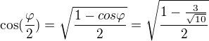 $\cos (\frac{\varphi }{2})=\sqrt{\frac{1-cos\varphi }{2}}=\sqrt{\frac{1-\frac{3}{\sqrt{10}}}{2}}$