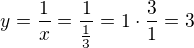 $y=\frac{1}{x}=\frac{1}{\frac{1}{3}}=1\cdot \frac{3}{1}=3$