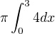 $\pi \int_{0}^{3}4 dx$