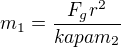 $m_1=\frac{F_gr^2}{kapa m_2}$