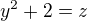 $y^2+2=z$