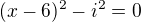 $(x-6)^2-i^2=0$
