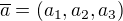 $\overline{a} = (a_1 , a_2 , a_3)$