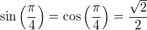 $\sin\left(\frac{\pi}{4}\right)=\cos\left(\frac{\pi}{4}\right)=\frac{\sqrt 2}{2}$