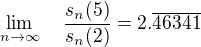 $\lim_{n\to\infty}\quad\frac{s_n(5)}{s_n(2)}=2.\overline{46341}$