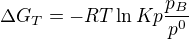 $\Delta G_{T}=-RT\ln Kp\frac{p_{B}}{p^{0}}$