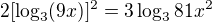 $2[\log_3(9x)]^2=3\log_381x^2$