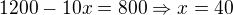 $1200-10x=800\Rightarrow x=40$
