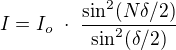 $I=I_o \ \cdot \ \frac{\sin^2(N \delta /2)}{\sin^2(\delta /2)}$