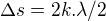 $\Delta s= 2k. \lambda /2$