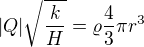 $|Q|\sqrt{\frac kH}=\varrho\frac43\pi r^3$