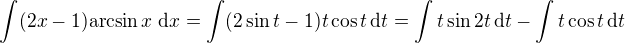 $\int (2x-1)\mathrm{arcsin}\,x\,\, \mathrm{d}x=\int (2\sin{t}-1)t\cos{t}\,\mathrm{d}t=\int t\sin{2t}\,\mathrm{d}t-\int t\cos{t}\,\mathrm{d}t$