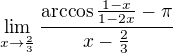 $\lim_{x\rightarrow \frac 23}\frac{\arccos{\frac{1-x}{1-2x}}-\pi}{x-\frac23}$