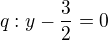 $q:y-\frac{3}{2}=0$