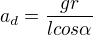 $a_d=\frac{gr}{lcos\alpha}$