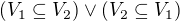 $(V_1\subseteq V_2) \vee (V_2\subseteq V_1)$