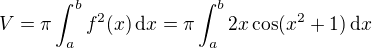 $V = \pi \int_a^b f^2(x)\,\mathrm{d}x = \pi \int_a^b 2x \cos (x^2+1)\,\mathrm{d}x$