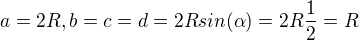 $a=2R,b=c=d=2Rsin(\alpha)=2R\frac{1}{2}=R$