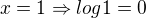 $x=1\Rightarrow log1=0$
