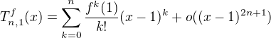 $T^{f}_{n,1}(x)=\sum_{k=0}^{n}\frac{f^k(1)}{k!}(x-1)^k +o((x-1)^{2n+1})$