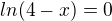 $ln(4-x)=0$