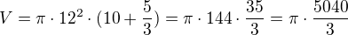 $V=\pi \cdot 12^{2}\cdot (10+\frac{5}{3})=\pi \cdot 144\cdot \frac{35}{3}=\pi \cdot \frac{5040}{3}$