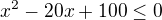 $x^2-20x+100\le 0$