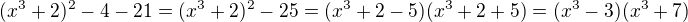 $(x^3+2)^2-4-21=(x^3+2)^2-25=(x^3+2-5)(x^3+2+5)=(x^3-3)(x^3+7)$