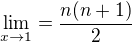 $\lim_{x\to1}=\frac{n(n+1)}{2}$