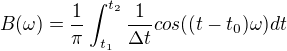 $B(\omega)=\frac{1}{\pi } \int_{t_1}^{t_2 }\frac{1}{\Delta t}cos((t-t_0)\omega )dt$