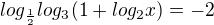$log_{\frac{1}{2}}log_3(1+log_2x)=-2$