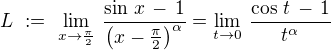 $L\ :=\ \lim_{x\to\frac {\pi}{2}}\,\frac {\sin \,x \,-\,1}{\(x -\frac {\pi}{2}\)^\alpha}= \lim_{t\to 0}\,\frac {\cos \,t \,-\,1}{t^\alpha}$