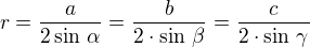 $r=\frac{a}{2\sin\,\alpha}=\frac{b}{2\cdot\sin\,\beta}=\frac{c}{2\cdot\sin\,\gamma}$