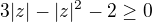 $3|z|-|z|^2 -2 \ge 0$
