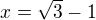 $x=\sqrt{3}-1$