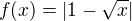 $f(x)=|1-\sqrt{x}|$