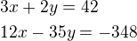 $3x+2y=42\nl12x-35y=-348$