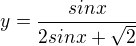 $y=\frac{sinx}{2sinx+\sqrt{2}}$