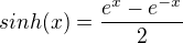 $sinh(x)=\frac{e^{x}-e^{-x}}{2}$