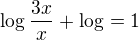 $\log\frac{3x}{x}_{}+\log_{}=1$