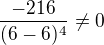$\frac{-216}{(6-6)^{4}}\not =0$