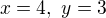 $x=4,\ y=3$