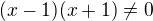$(x-1)(x+1)\ne 0$