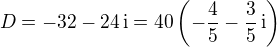 $ D= -32-24\,\mathrm{i}=40\left(-\frac{4}{5}-\frac{3}{5}\,\mathrm{i}\right)$