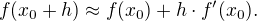 $f(x_0+h)\approx f(x_0)+h\cdot f'(x_0).$